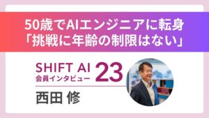 【実績者インタビューVol.23】50歳からの再スタートは「AIが相棒」──SHIFT AIの刺激が再スタートのエンジンに
