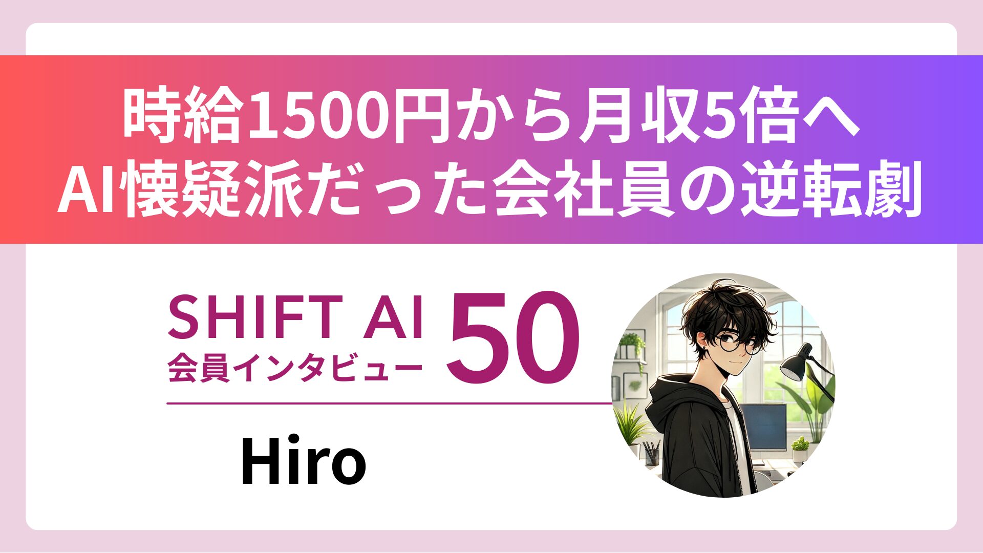 「プロンプトは役に立たない」。AI懐疑派だったメーカー社員が、独自の活用術で「副業月収5倍」を達成するまで｜実績者インタビューVol.50