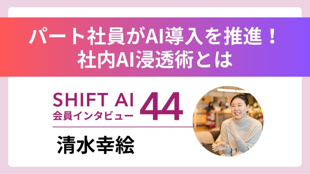 パート社員がAI導入を推進し時給UP＆正社員オファー――”押しつけすぎない”社内AI浸透術｜実績者インタビューVol.44