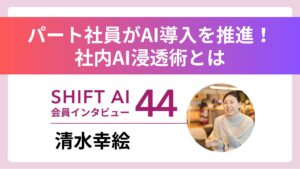 パート社員がAI導入を推進し時給UP＆正社員オファー――”押しつけすぎない”社内AI浸透術｜実績者インタビューVol.44